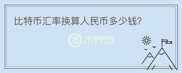 比特幣匯率換算人民幣多少錢？