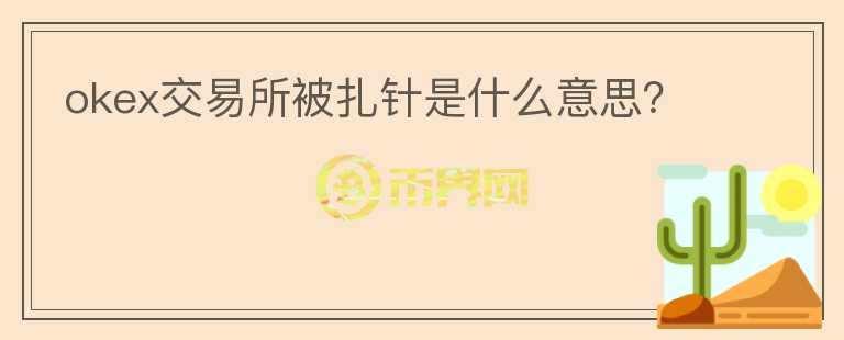 okex交易所被扎針是什么意思？