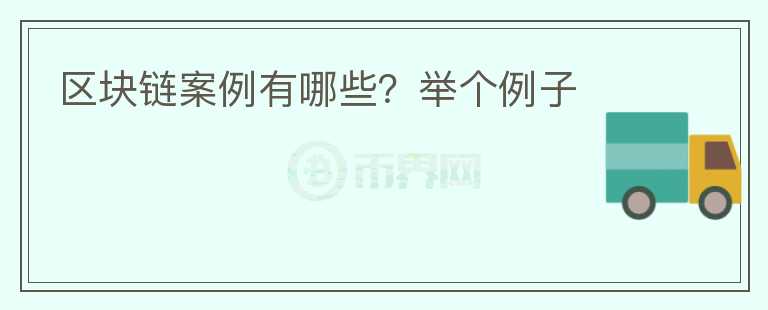 區(qū)塊鏈案例有哪些？舉個(gè)例子