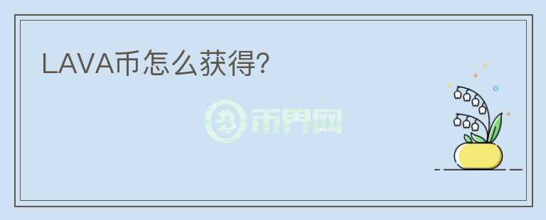 LAVA幣怎么獲得？