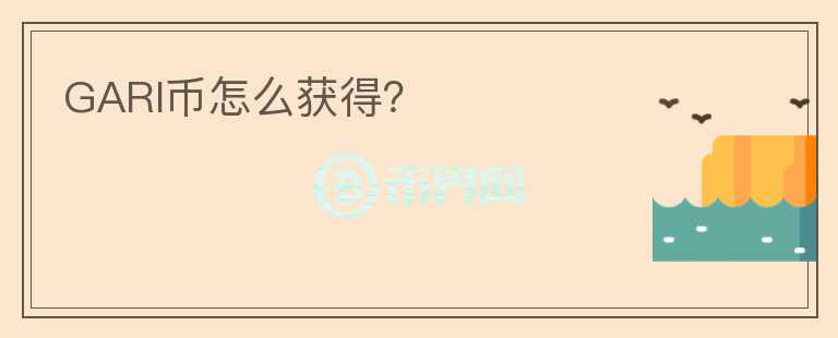 GARI幣怎么獲得？