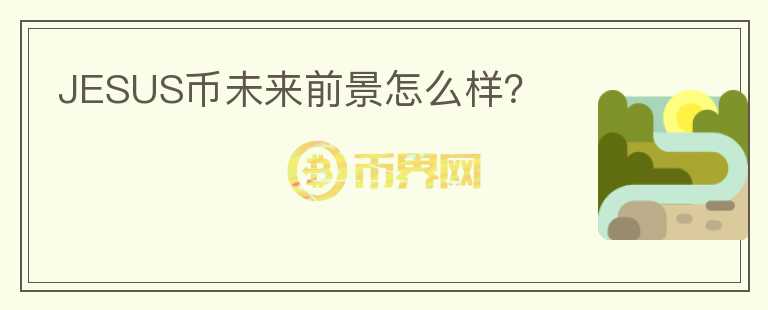 JESUS幣未來(lái)前景怎么樣？