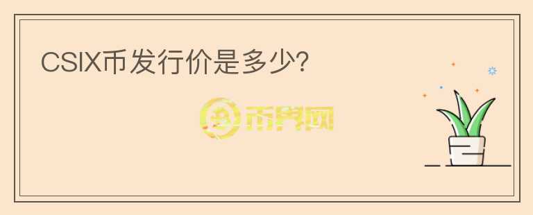 CSIX幣發(fā)行價是多少？