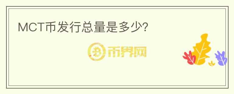 MCT幣發(fā)行總量是多少？
