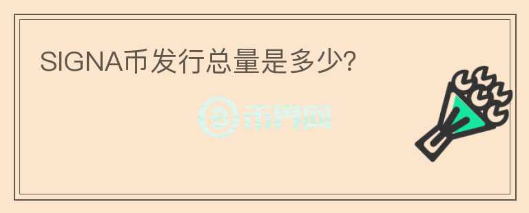 SIGNA幣發(fā)行總量是多少？