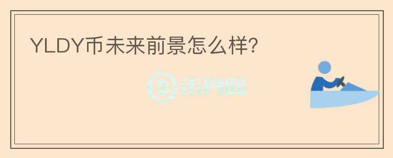 YLDY幣未來前景怎么樣？