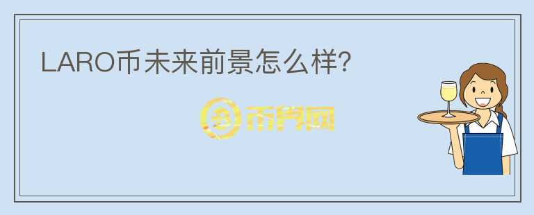 LARO幣未來前景怎么樣？