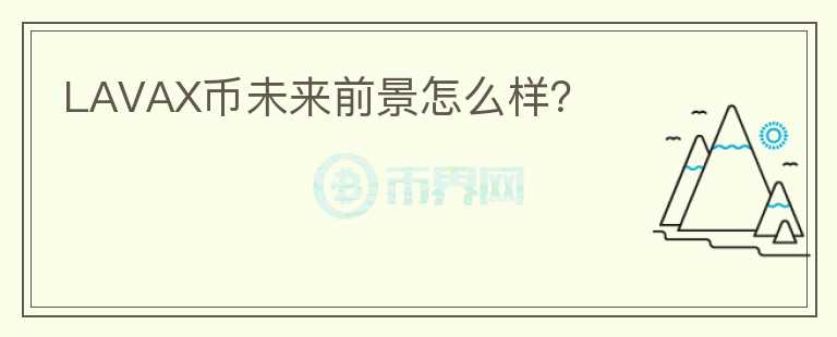 LAVAX幣未來前景怎么樣？