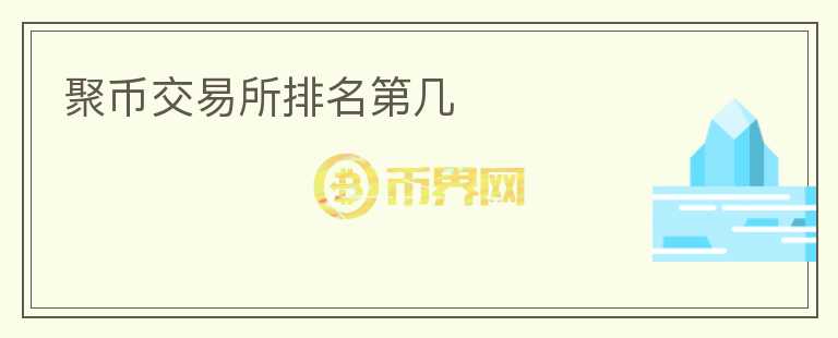 聚幣交易所排名第幾