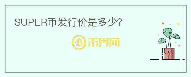 SUPER幣發(fā)行價是多少？