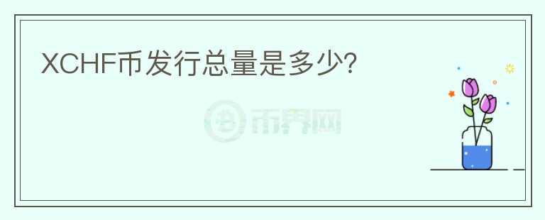 XCHF幣發(fā)行總量是多少？