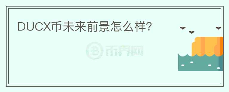DUCX幣未來前景怎么樣？