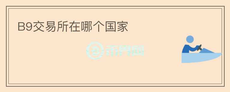 B9交易所在哪個國家