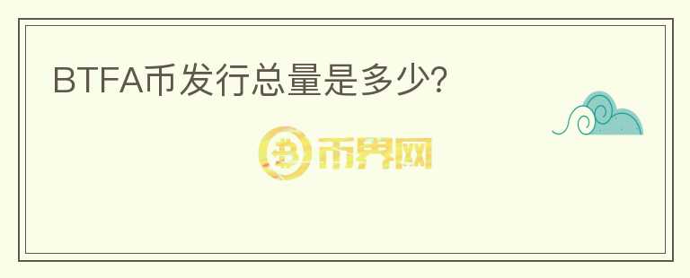 BTFA幣發(fā)行總量是多少？