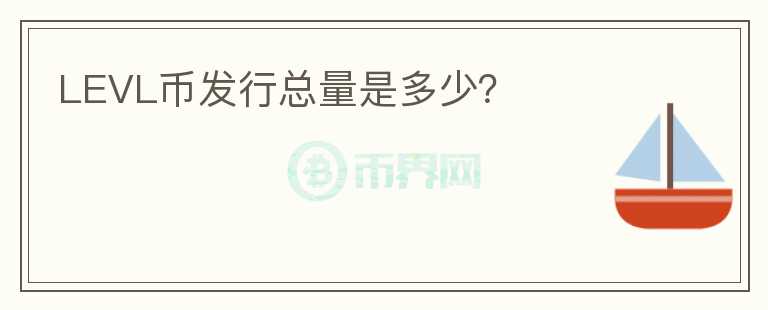 LEVL幣發(fā)行總量是多少？