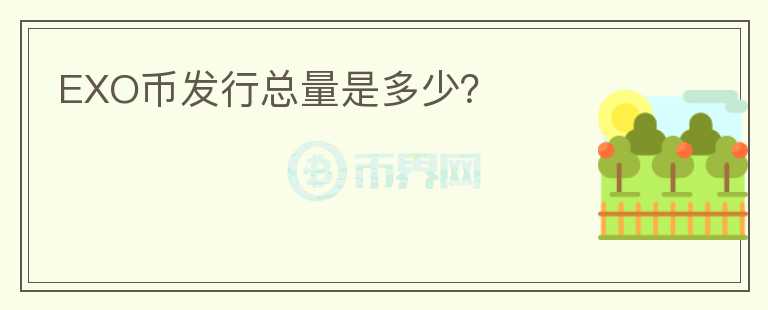 EXO幣發(fā)行總量是多少？