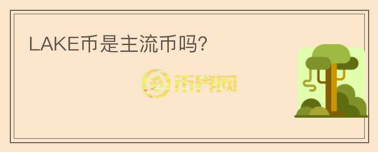 LAKE幣是主流幣嗎？