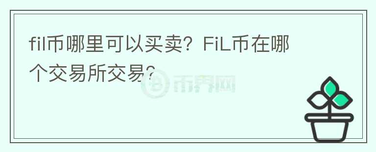 fil幣哪里可以買(mǎi)賣(mài)？FiL幣在哪個(gè)交易所交易？