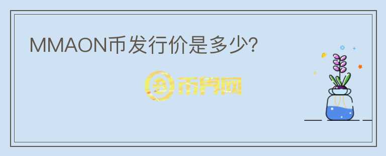 MMAON幣發(fā)行價是多少？
