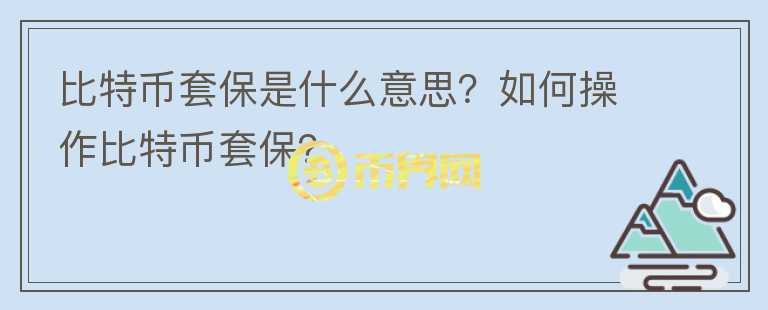 比特幣套保是什么意思？如何操作比特幣套保？