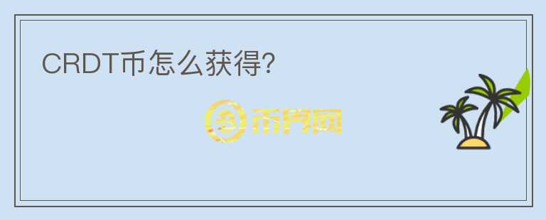 CRDT幣怎么獲得？