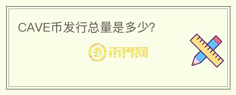 CAVE幣發(fā)行總量是多少？