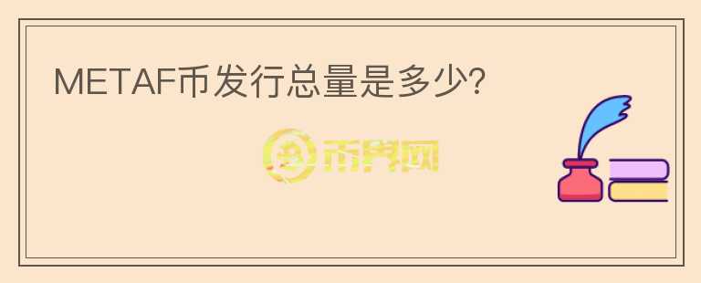METAF幣發(fā)行總量是多少？