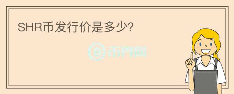 SHR幣發(fā)行價(jià)是多少？