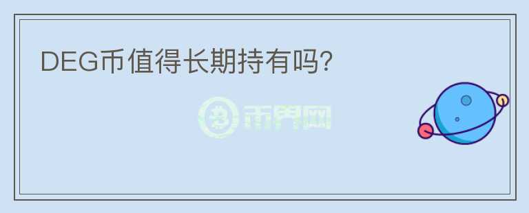 DEG幣值得長(zhǎng)期持有嗎？