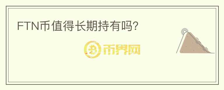FTN幣值得長(zhǎng)期持有嗎？