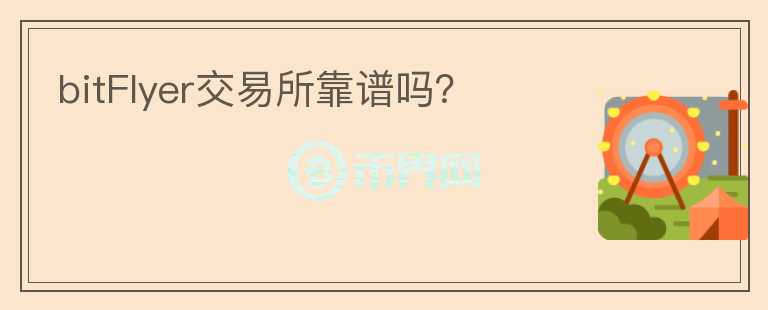 bitFlyer交易所靠譜嗎？