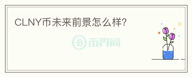 CLNY幣未來前景怎么樣？