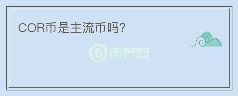 COR幣是主流幣嗎？