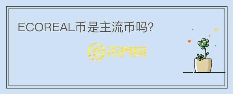 ECOREAL幣是主流幣嗎？