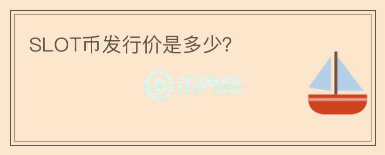 SLOT幣發(fā)行價(jià)是多少？