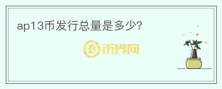 ap13幣發(fā)行總量是多少？
