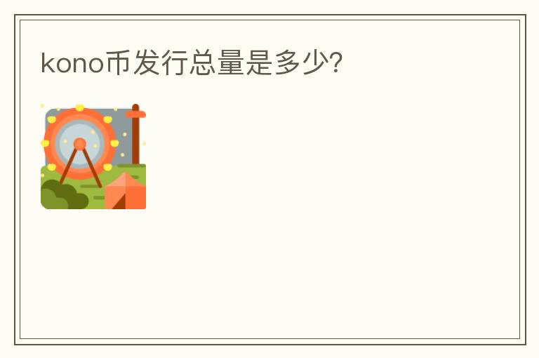 kono幣發(fā)行總量是多少？