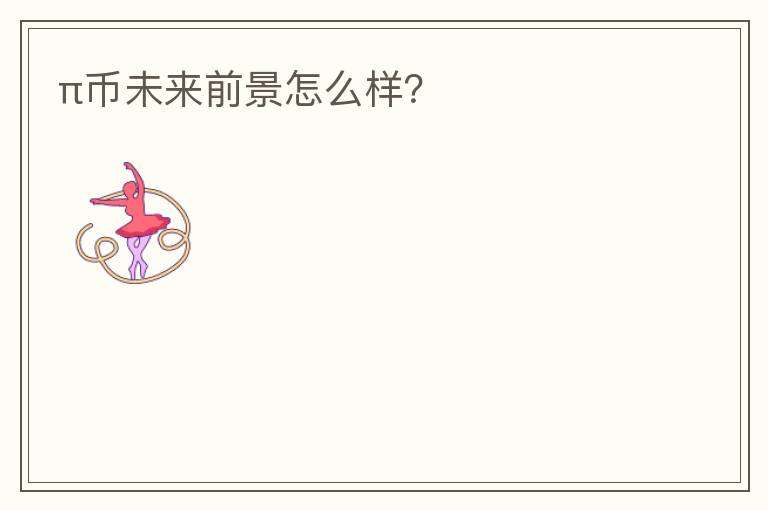π幣未來前景怎么樣？