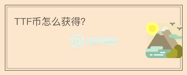TTF幣怎么獲得？