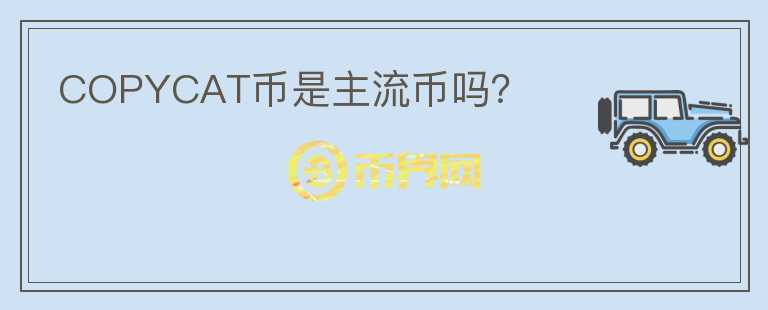 COPYCAT幣是主流幣嗎？