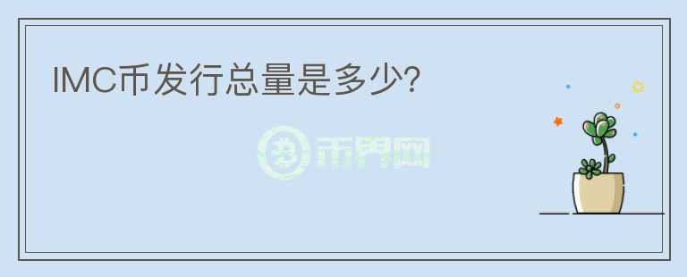 IMC幣發(fā)行總量是多少？