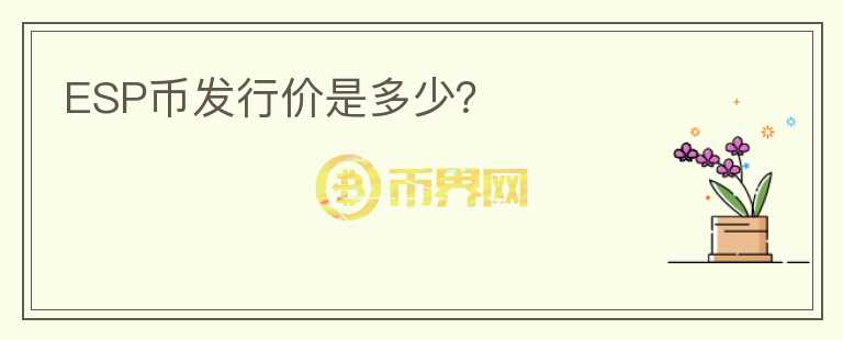 ESP幣發(fā)行價是多少？