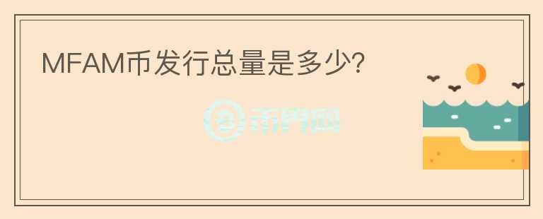 MFAM幣發(fā)行總量是多少？