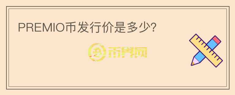 PREMIO幣發(fā)行價(jià)是多少？