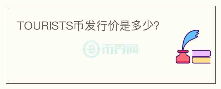 TOURISTS幣發(fā)行價是多少？