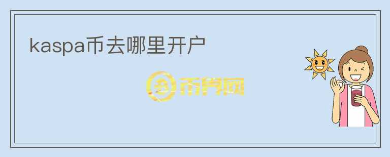 kaspa幣去哪里開戶