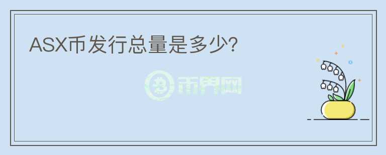 ASX幣發(fā)行總量是多少？