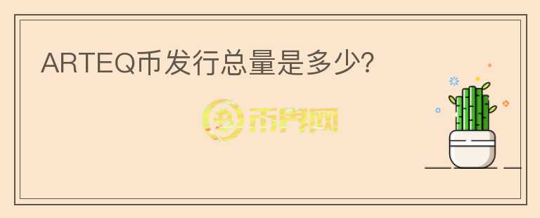 ARTEQ幣發(fā)行總量是多少？