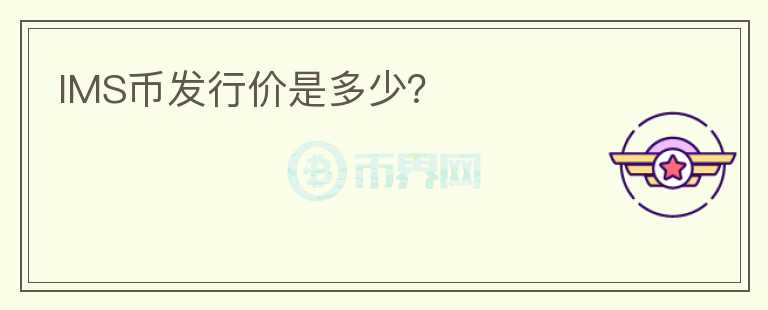 IMS幣發(fā)行價是多少？