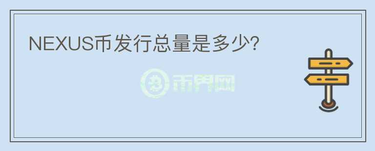 NEXUS幣發(fā)行總量是多少？